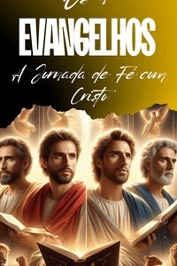 Estudos Bíblicos sobre OS 4 EVANGELHOS: Mateus, Marcos, Lucas e João: A Jornada de Fé com Cristo